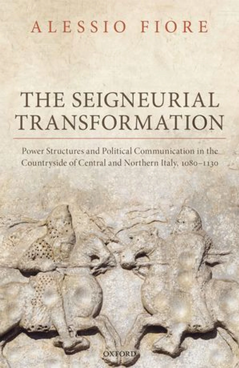 the Seigneurial Transformation: Power Structures and Political Communication Countryside of Central Northern Italy, 1080-1130