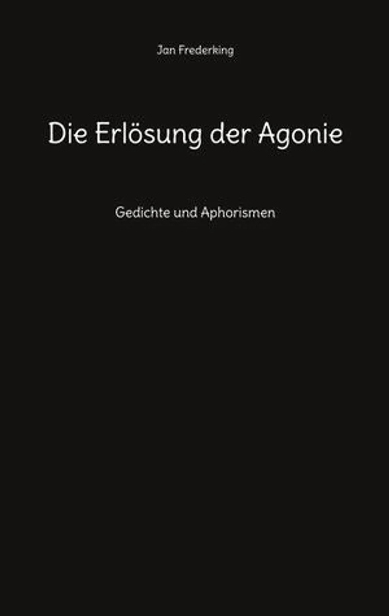 Die Erlösung der Agonie: Gedichte und Aphorismen