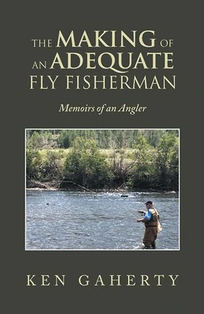 The Making of an Adequate Fly Fisherman: Memoirs Angler