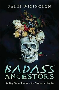 Badass Ancestors: Finding Your Power With Ancestral Guides
