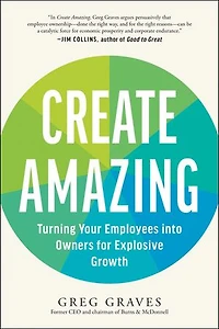 Create Amazing: Turning Your Employees into Owners for Explosive Growth