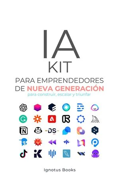 IA KIT para Emprendedores de Nueva Generación: para construir, escalar y avanzar