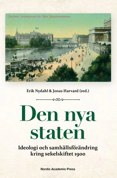 Den nya staten : ideologi och samhällsförändring kring sekelskiftet 1900