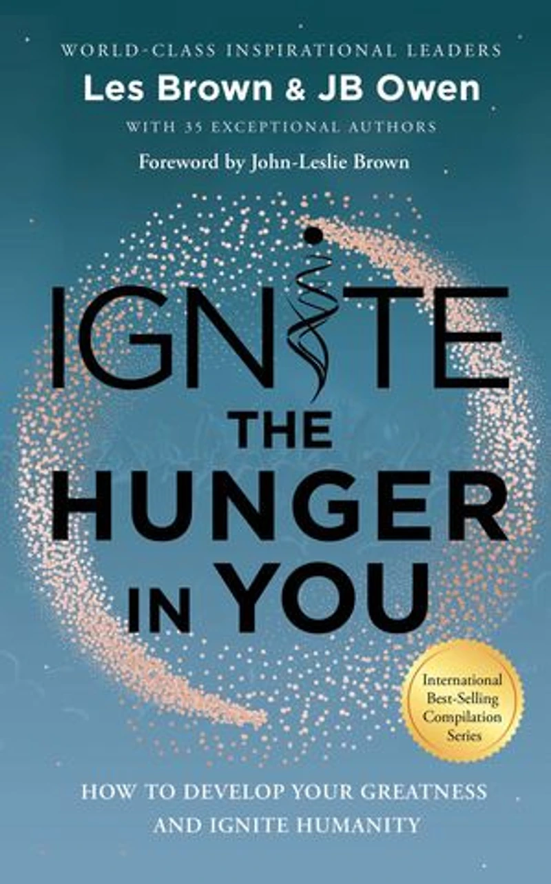 Ignite The Hunger You: How To Develop Your Greatness And Humanity