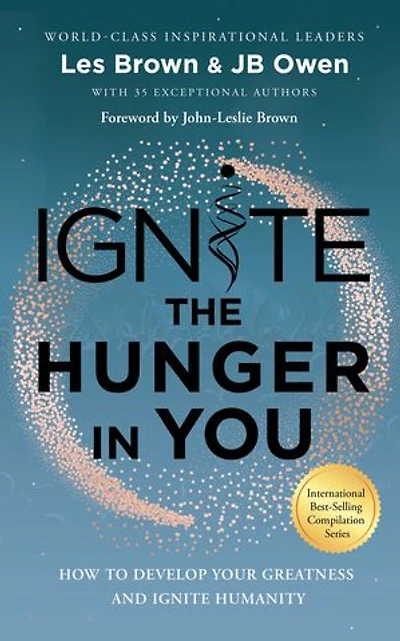 Ignite The Hunger You: How To Develop Your Greatness And Humanity