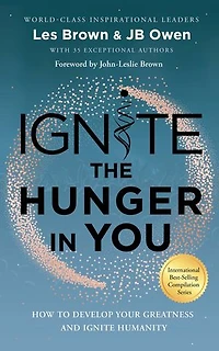Ignite The Hunger You: How To Develop Your Greatness And Humanity