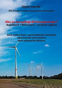 Aha, so also gelingt die Energiewende !! Begleitbuch = Wörterbuch + Sachbuch zugleich: Auch andere Sach- und Fachbücher verstehen. Abholend für Interessierte, Ideen gebend für Akteure.