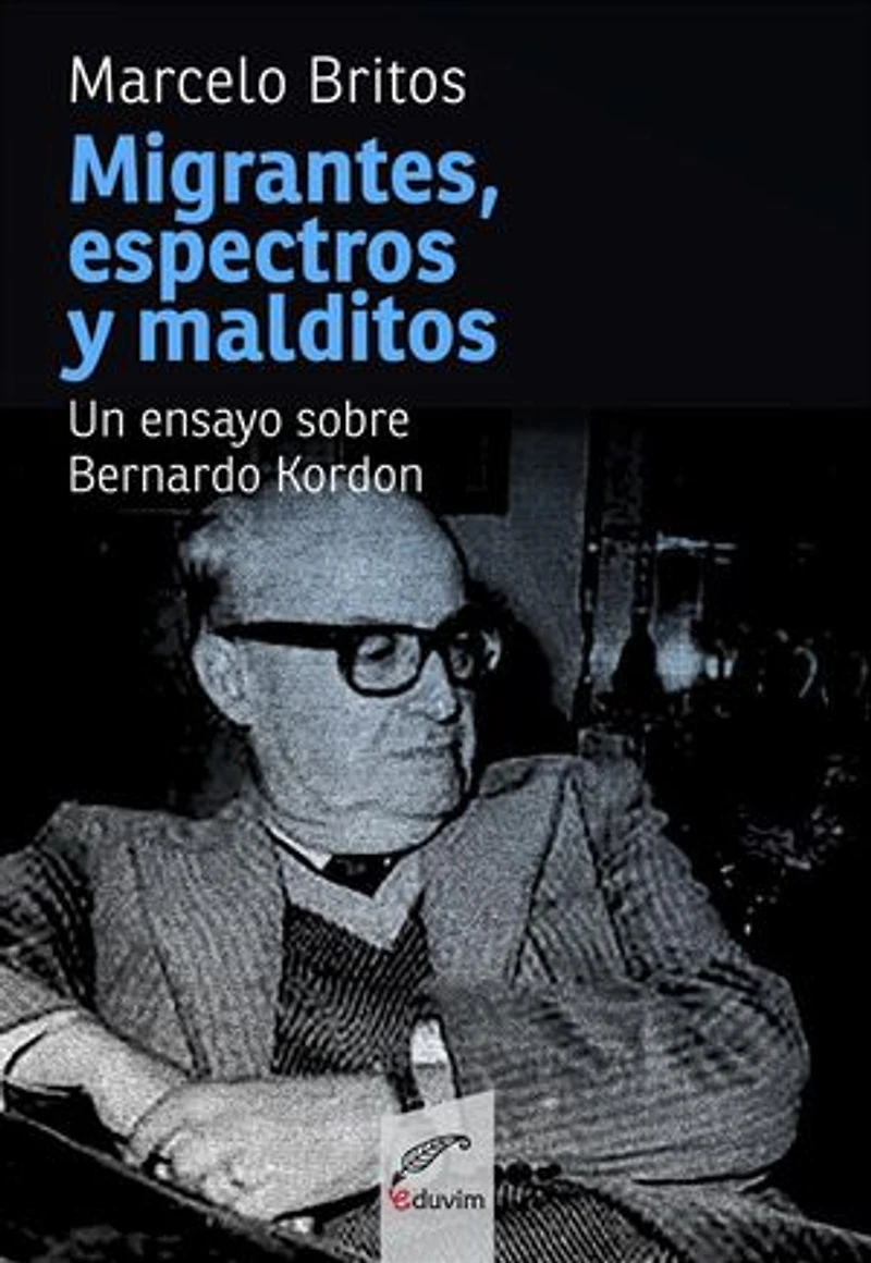 Migrantes, espectros y malditos: Un ensayo sobre Bernardo Kordon