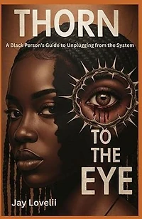 Thorn to the Eye: A Black Person's Guide to Unplugging from the System