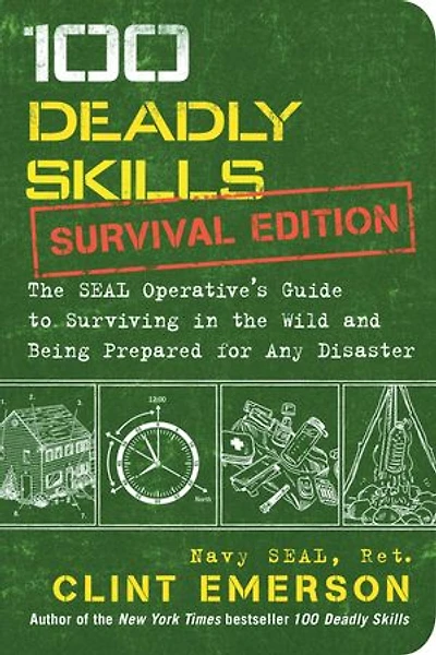 100 Deadly Skills: Survival Edition: the SEAL Operative's Guide to Surviving Wild and Being Prepared for Any Disaster