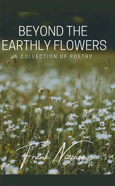 Beyond the Earthly Flowers: A Collection of Poetry