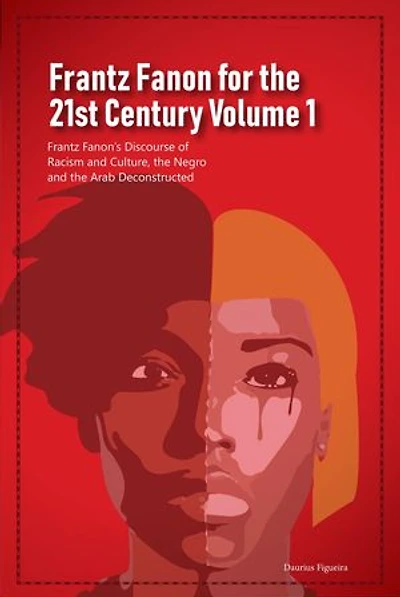 Frantz Fanon for the 21st Century Volume 1 Frantz Fanon’s Discourse of Racism and Culture, the Negro and the Arab Deconstructed: Frantz Fanon for the 21st Century, #1