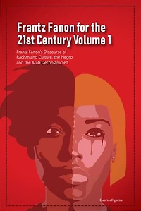 Frantz Fanon for the 21st Century Volume 1 Frantz Fanon’s Discourse of Racism and Culture, the Negro and the Arab Deconstructed: Frantz Fanon for the 21st Century, #1