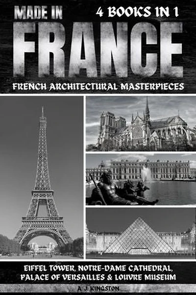 Made In France: Eiffel Tower, Notre-Dame Cathedral, Palace Of Versailles & Louvre Museum