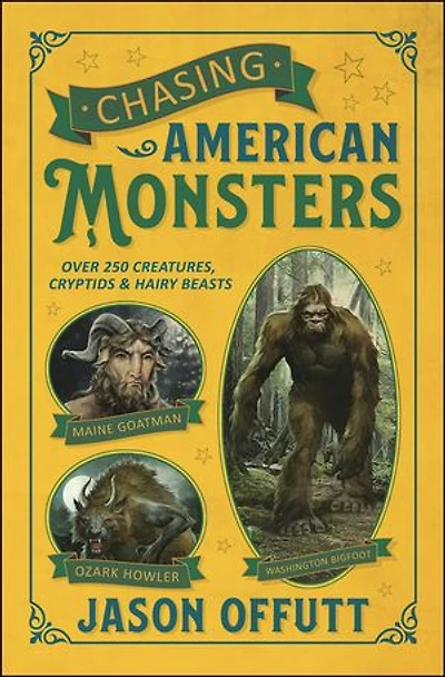 Chasing American Monsters: Over 250 Creatures, Cryptids & Hairy Beasts