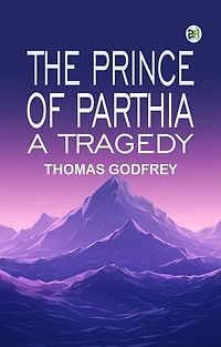 The Prince of Parthia: A Tragedy