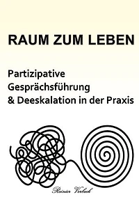 Raum zum Leben: Partizipative Gesprächsführung und Deeskalation in der Praxis