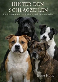 Hinter den Schlagzeilen: Ein Roman über vier Pitbulls und ihre Menschen