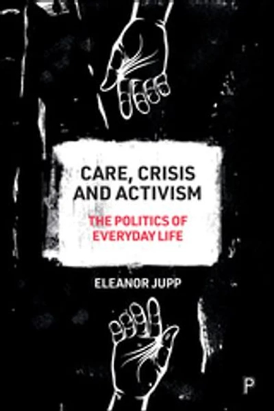 Care, Crisis and Activism: The Politics of Everyday Life