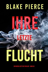 Ihre letzte Flucht (Ein Rachel-Gift-FBI-Thriller Band 20)