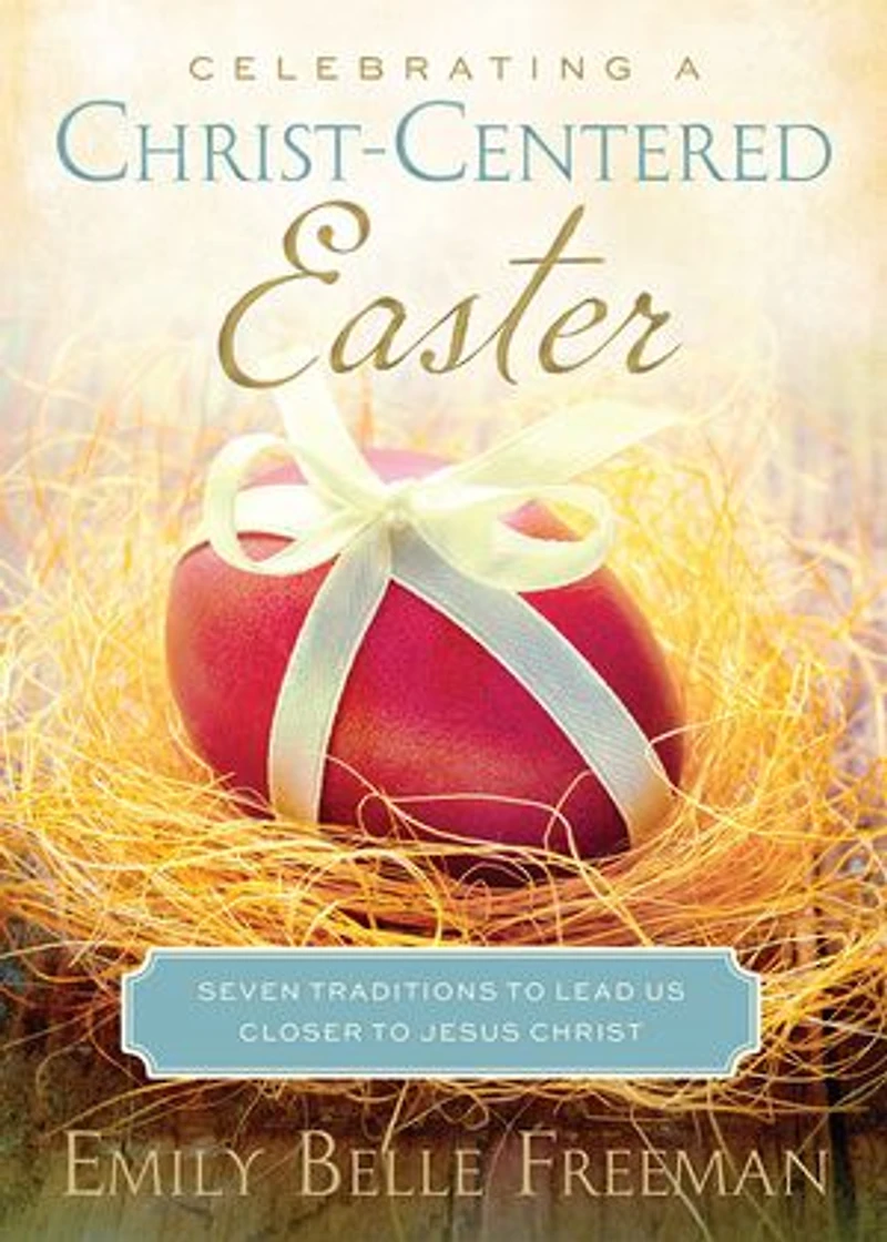 Celebrating a Christ-Centered Easter: Seven Traditions to Lead Us Closer Jesus Christ