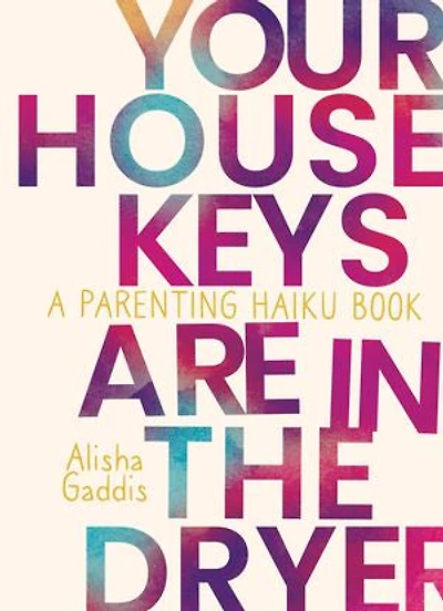 Your House Keys are the Dryer: A Parenting Haiku Book