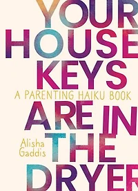 Your House Keys are the Dryer: A Parenting Haiku Book