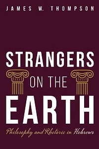 Strangers on the Earth: Philosophy and Rhetoric Hebrews
