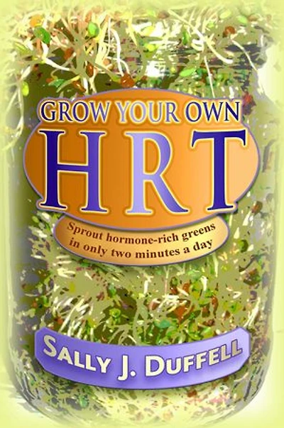 Grow Your Own HRT: Sprout hormone-rich greens only two minutes a day
