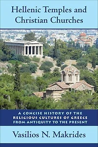 Hellenic Temples and Christian Churches: A Concise History of the Religious Cultures Greece from Antiquity to Present