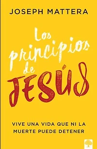 Los principios de Jesús: Vive una vida que ni la muerte puede detener