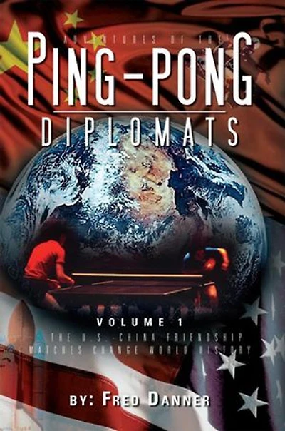 Adventures of The Ping-Pong Diplomats: Volume 1: U.S.-China Friendship Matches Change World History