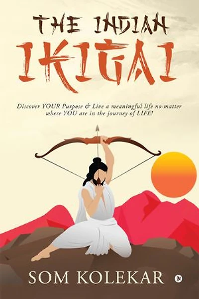 The Indian Ikigai: Discover YOUR Purpose & Live a meaningful life no matter where YOU are in the journey of LIFE!