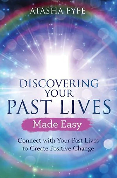 Discovering Your Past Lives Made Easy: Connect with to Create Positive Change