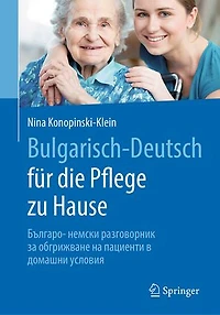 Bulgarisch-Deutsch für die Pflege zu Hause: Българо- немски разговорник за обгрижване на пациенти в домашни условия