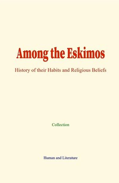 Among the Eskimos: History of their Habits and Religious Beliefs