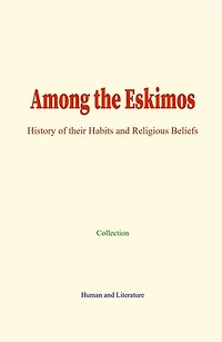Among the Eskimos: History of their Habits and Religious Beliefs