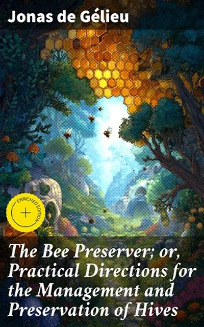 The Bee Preserver; or, Practical Directions for the Management and Preservation of Hives: Enriched edition. Expert Guidance for Successful Hive Management