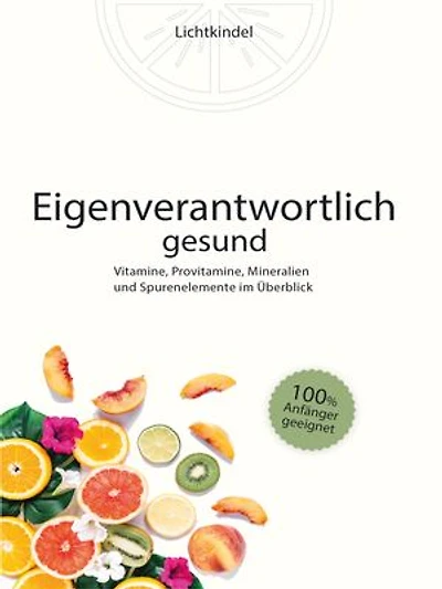 Eigenverantwortlich gesund!: Alles über Vitamine, Provitamine, Spurenelemente und Mineralien im Überblick