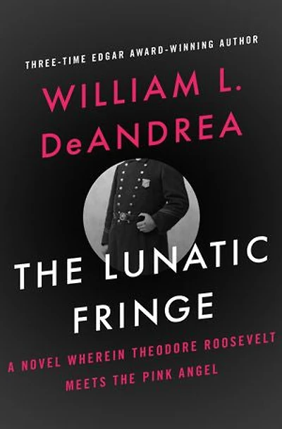 The Lunatic Fringe: A Novel Wherein Theodore Roosevelt Meets the Pink Angel