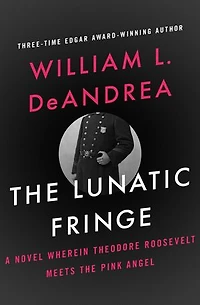 The Lunatic Fringe: A Novel Wherein Theodore Roosevelt Meets the Pink Angel