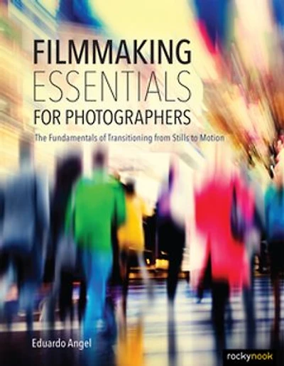 Filmmaking Essentials For Photographers: The Fundamental Principles Of Transitioning From Stills To Motion
