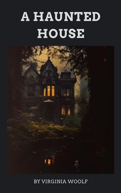 A Haunted House: Virginia Woolf's Ethereal Tales of Love and Memory