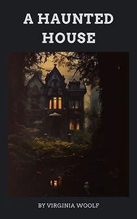 A Haunted House: Virginia Woolf's Ethereal Tales of Love and Memory