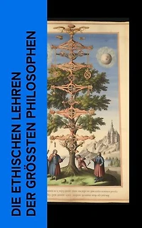 Die ethischen Lehren der gr��ten Philosophen: Nikomachische Ethik, Von den Pflichten, Kritik der praktischen Vernunft, Jenseits von Gut und Böse, Aphorismen zur Lebensweisheit