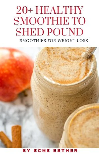20+ Healthy smoothie recipes to shed pound: The ultimate guide to shedding pounds with Delicious, Nutritious & low calorie smoothie for weight loss
