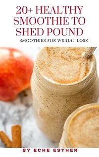 20+ Healthy smoothie recipes to shed pound: The ultimate guide to shedding pounds with Delicious, Nutritious & low calorie smoothie for weight loss
