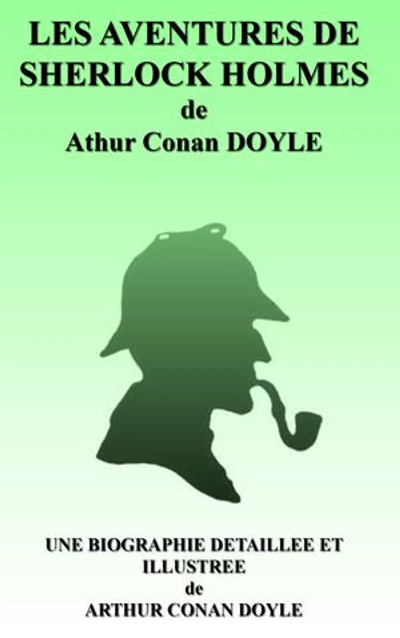 LES AVENTURES DE SHERLOCK HOLMES: une biographie détaillée de Arthur Conan DOYLE(annotée et illustrée)