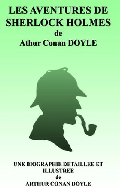 LES AVENTURES DE SHERLOCK HOLMES: une biographie détaillée de Arthur Conan DOYLE(annotée et illustrée)