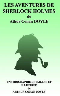 LES AVENTURES DE SHERLOCK HOLMES: une biographie détaillée de Arthur Conan DOYLE(annotée et illustrée)